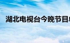 湖北电视台今晚节目单（湖北电视台地址）