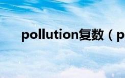 pollution复数（pollution有复数吗）