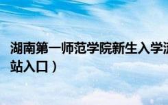 湖南第一师范学院新生入学流程及注意事项（2022年迎新网站入口）