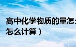 高中化学物质的量怎么学（高中化学物质的量怎么计算）