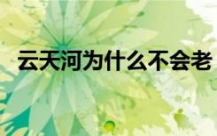 云天河为什么不会老（云天河为什么不老）