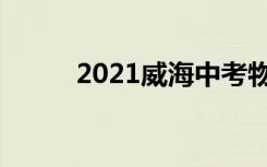 2021威海中考物理试卷难度点评