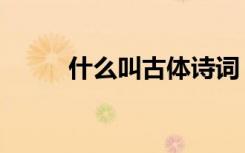 什么叫古体诗词（什么叫古体诗）