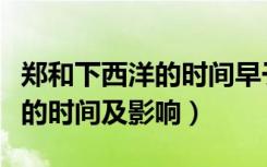 郑和下西洋的时间早于哥伦比亚（郑和下西洋的时间及影响）
