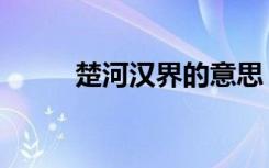 楚河汉界的意思（楚河汉界图标）