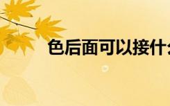 色后面可以接什么（色后戏冷皇）