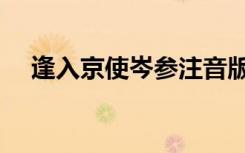 逢入京使岑参注音版（逢入京使的意思）