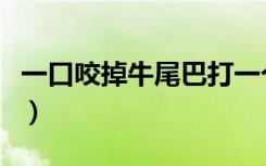 一口咬掉牛尾巴打一个字谜（一口咬掉牛尾巴）