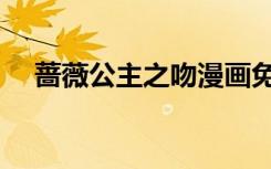 蔷薇公主之吻漫画免费（蔷薇公主之吻）