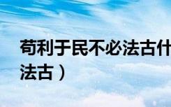 苟利于民不必法古什么意思（苟利于民 不必法古）