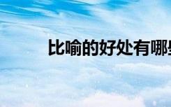 比喻的好处有哪些（作用是什么）