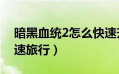暗黑血统2怎么快速升级（暗黑血统2怎么快速旅行）