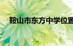 鞍山市东方中学位置（鞍山市东方中学）