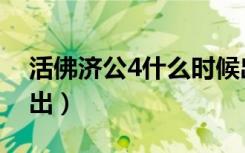 活佛济公4什么时候出（活佛济公4什么时候出）
