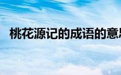 桃花源记的成语的意思（桃花源记的成语）