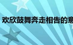 欢欣鼓舞奔走相告的意思（欢欣鼓舞的意思）