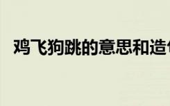 鸡飞狗跳的意思和造句（鸡飞狗跳的意思）