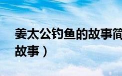 姜太公钓鱼的故事简短50字（姜太公钓鱼的故事）