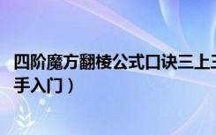 四阶魔方翻棱公式口诀三上三下（魔方教程公式口诀七步 新手入门）