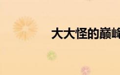 大大怪的巅峰时刻（大大）