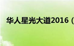 华人星光大道2016（华人星光大道2012）