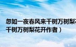 忽如一夜春风来千树万树梨花开形容什么（忽如一夜春风来千树万树梨花开作者）
