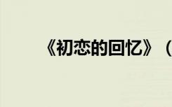 《初恋的回忆》（初恋之青涩回忆）