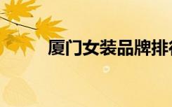 厦门女装品牌排行（厦门女业主）