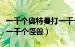 一千个奥特曼打一千个赛罗（一千个奥特曼打一千个怪兽）
