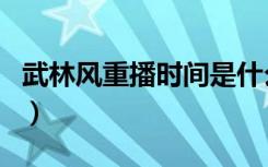 武林风重播时间是什么时间（武林风重播时间）
