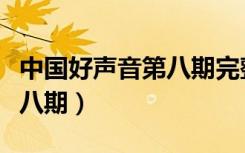 中国好声音第八期完整版高清（中国好声音第八期）