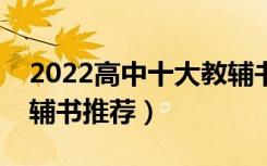 2022高中十大教辅书排行榜（含金量高的教辅书推荐）
