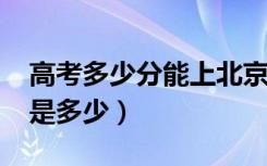 高考多少分能上北京大学（2021录取分数线是多少）