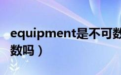 equipment是不可数名词吗（equipment可数吗）