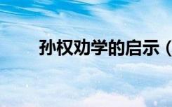 孙权劝学的启示（孙权劝学的启示）