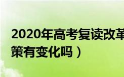 2020年高考复读改革方案（2020高考复读政策有变化吗）