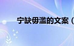 宁缺毋滥的文案（宁缺毋滥近义词）