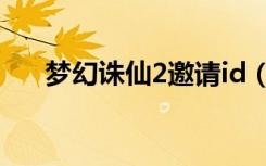 梦幻诛仙2邀请id（梦幻诛仙2邀请id）
