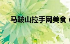 马鞍山拉手网美食（马鞍山拉手网ktv）