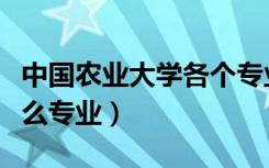 中国农业大学各个专业（中国农业大学都有什么专业）