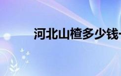 河北山楂多少钱一斤（河北山楂）