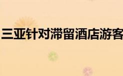 三亚针对滞留酒店游客提供半价优惠续住服务