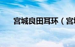 宫城良田耳环（宫城良田耳环的由来）