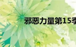邪恶力量第15季（邪恶力量吧）