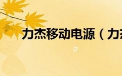 力杰移动电源（力杰移动电源怎么样）
