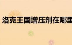 洛克王国增压剂在哪里刷（洛克王国增压剂）
