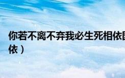 你若不离不弃我必生死相依图片（你若不离不弃 我必生死相依）