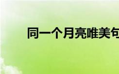 同一个月亮唯美句子（同一个月亮）