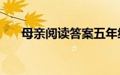 母亲阅读答案五年级（母亲阅读答案）