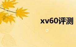 xv60评测（xv6975）